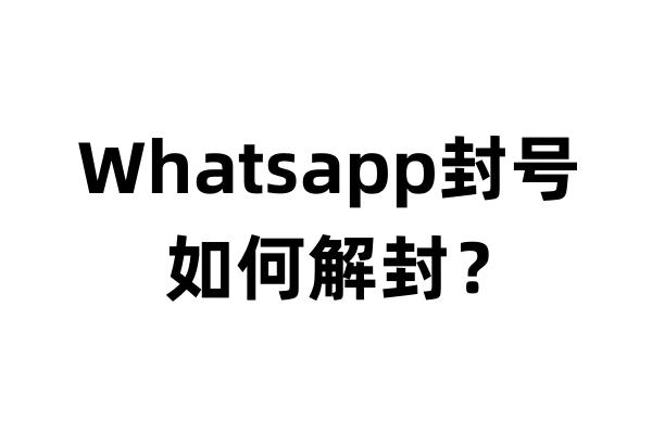 whatsapp官方网站申诉解封,whatsapp申请解封用什么邮箱