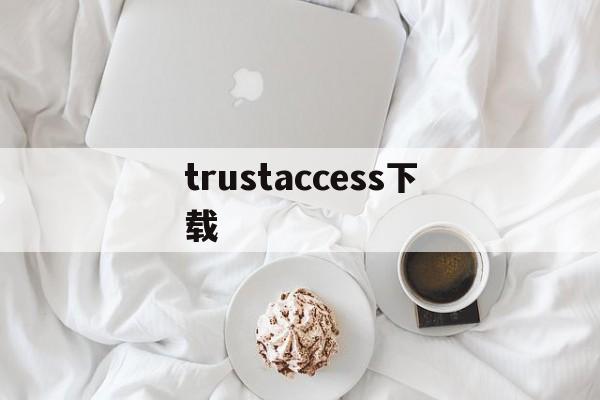 trustaccess下载(trust download)