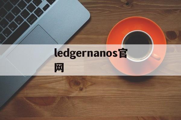 ledgernanos官网(eg ledger nano s)